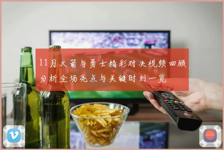 11月火箭与勇士精彩对决视频回顾分析全场亮点与关键时刻一览