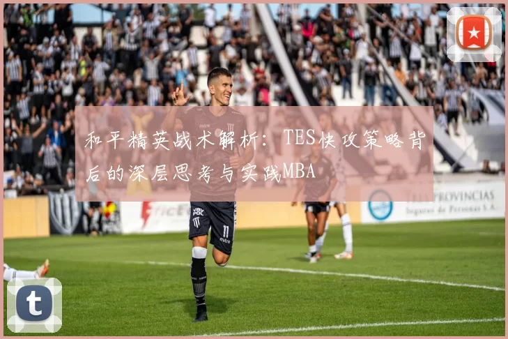 和平精英战术解析：TES快攻策略背后的深层思考与实践MBA